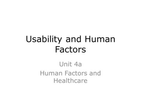 Usability and Human Factors Unit 4a Human Factors and Healthcare.
