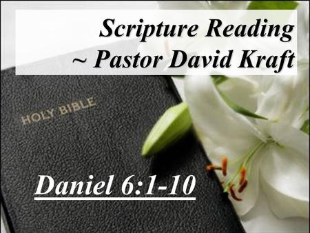 Scripture Reading ~ Pastor David Kraft Daniel 6:1-10.