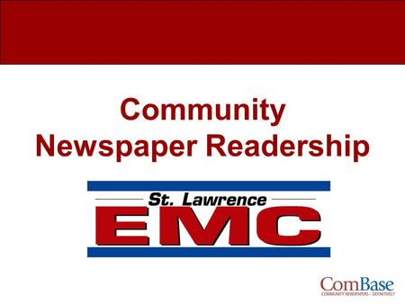 Community Newspaper Readership. The St. Lawrence EMC Newspaper Readership What is ComBase? Study Overview Readership Overview Demographics How Much of.