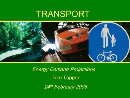 Tom TapperTransport 1 TRANSPORT Energy Demand Projections Tom Tapper 24 th February 2005.