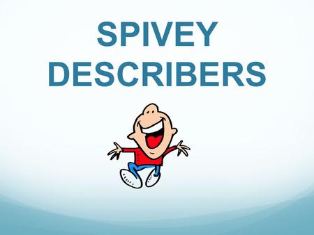 SPIVEY DESCRIBERS. Describers/Adjectives For many years, you have been practicing adding adjectives to your writing. Why do writers do this?