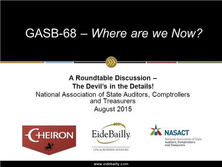 Www.eidebailly.com A Roundtable Discussion – The Devil’s in the Details! National Association of State Auditors, Comptrollers and Treasurers August 2015.