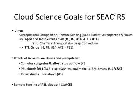 Cloud Science Goals for SEAC 4 RS Cirrus Microphysical Composition, Remote Sensing (ACE), Radiative Properties & Fluxes => Aged and fresh cirrus anvils.