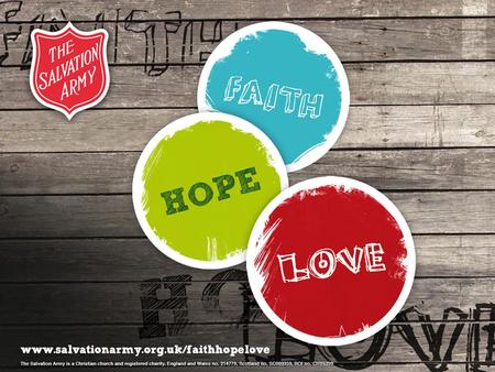 1. Faith, Hope, Love and The Salvation Army Lesson objectives To be able to explain what The Salvation Army is and some of the work it does To understand.