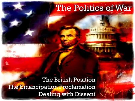 The British Position The Emancipation Proclamation Dealing with Dissent.