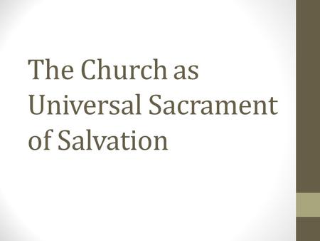 The Church as Universal Sacrament of Salvation. Church as Mystery It shares in the life of Christ It is an organism: “a form of life composed of mutually.