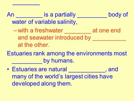 _____________ An ________ is a partially _________ body of water of variable salinity, –with a freshwater ________ at one end and seawater introduced by.