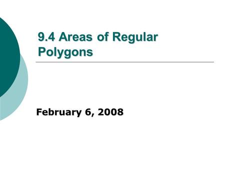 9.4 Areas of Regular Polygons February 6, 2008. Definitions (associated with regular polygons only) Center of a polygon – the center of its circumscribed.