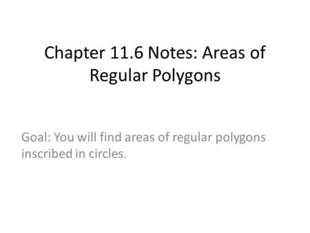 Chapter 11.6 Notes: Areas of Regular Polygons Goal: You will find areas of regular polygons inscribed in circles.