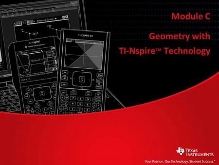 Geometry with TI-Nspire ™ Technology Module C. Geometry with TI-Nspire ™ Technology Module C Lesson 1: The basics of geometry.