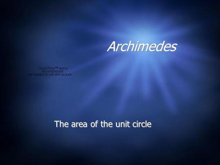 Archimedes The area of the unit circle.  Archimedes (287-212 B.C.) sought a way to compute the area of the unit circle. He got the answer correct to.