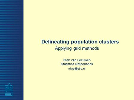 Delineating population clusters Applying grid methods Niek van Leeuwen Statistics Netherlands