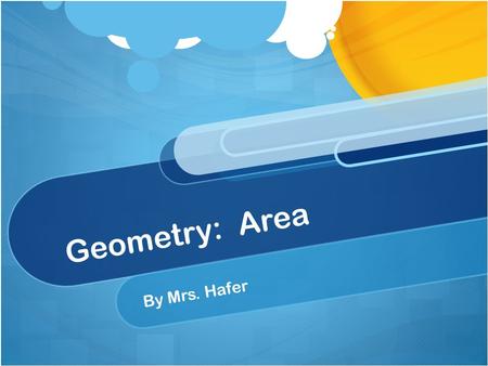 Geometry: Area By Mrs. Hafer. What is area? Area tells the size of a shape or figure. It tells us the size of squares, rectangles, circles, triangles,