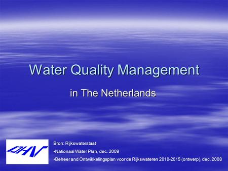 Water Quality Management in The Netherlands Bron: Rijkswaterstaat Nationaal Water Plan, dec. 2009 Beheer and Ontwikkelingsplan voor de Rijkswateren 2010-2015.