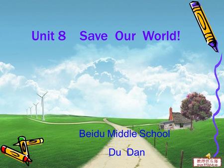 Unit 8 Save Our World! Beidu Middle School Du Dan.