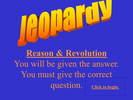 Reason & Revolution You will be given the answer. You must give the correct question. Click to begin.