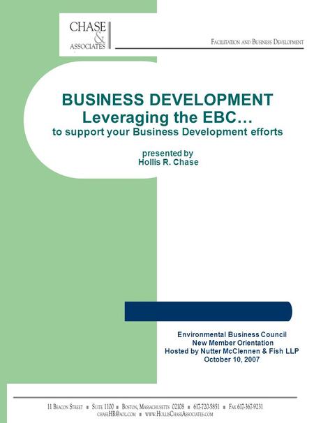 BUSINESS DEVELOPMENT Leveraging the EBC… to support your Business Development efforts presented by Hollis R. Chase Environmental Business Council New Member.