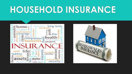 HOUSEHOLD INSURANCE. Renter’s Insurance  Protection of personal belongings; also provides liability coverage  Liability: Bodily damage or property damage.
