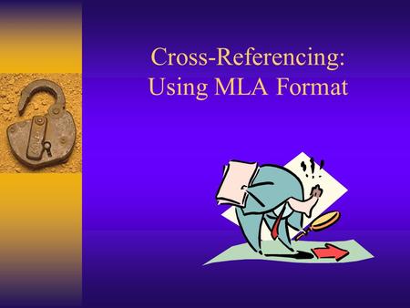 Cross-Referencing: Using MLA Format Why Use MLA Format?  Allows readers to cross-reference your sources easily  Provides consistent format within a.