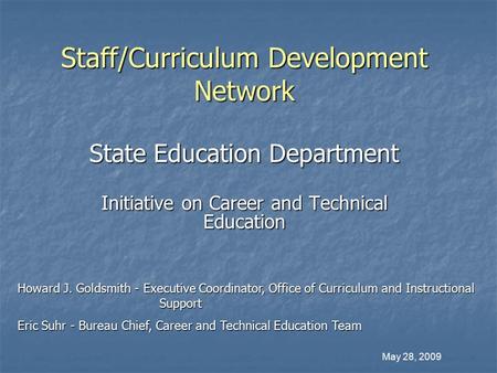 Staff/Curriculum Development Network State Education Department Initiative on Career and Technical Education Howard J. Goldsmith - Executive Coordinator,