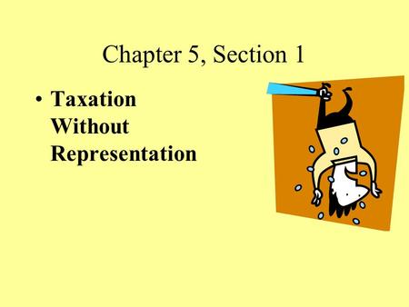 Chapter 5, Section 1 Taxation Without Representation.