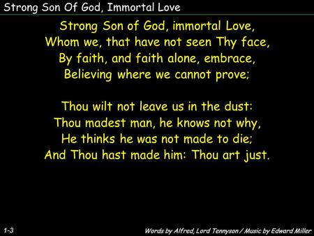 Strong Son Of God, Immortal Love Strong Son of God, immortal Love, Whom we, that have not seen Thy face, By faith, and faith alone, embrace, Believing.