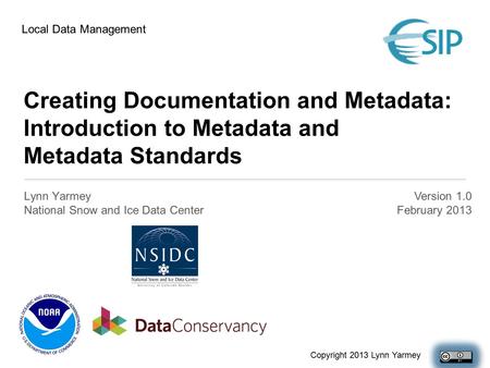 Creating Documentation and Metadata: Introduction to Metadata and Metadata Standards Lynn Yarmey National Snow and Ice Data Center Version 1.0 February.