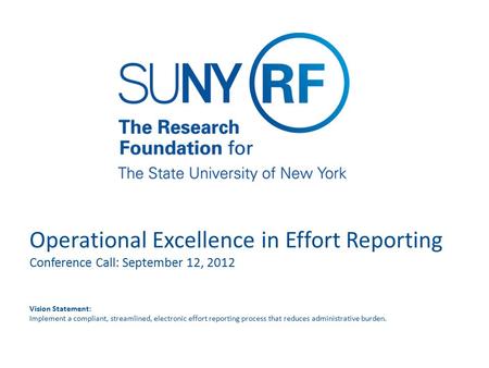 Operational Excellence in Effort Reporting Conference Call: September 12, 2012 Vision Statement: Implement a compliant, streamlined, electronic effort.