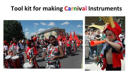 Tool kit for making Carnival Instruments. First, talk about Carnivals then choose a theme.