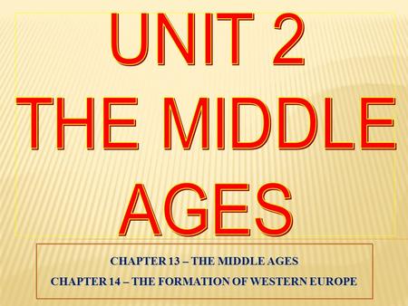 CHAPTER 13 – THE MIDDLE AGES CHAPTER 14 – THE FORMATION OF WESTERN EUROPE.