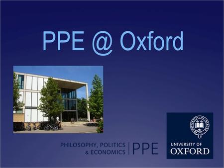 Oxford. Today’s short talk 1. What is PPE 2. Why come to Oxford 3. How to apply to Oxford 4. Questions and Answers.