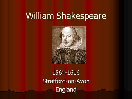 William Shakespeare 1564-1616Stratford-on-AvonEngland.