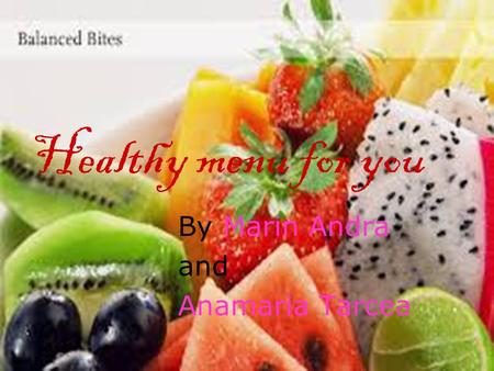 Healthy menu for you By Marin Andra and Anamaria Tarcea.