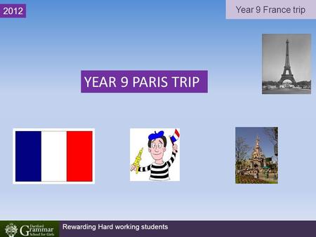 Year 9 France trip Rewarding Hard working students 2012 YEAR 9 PARIS TRIP.