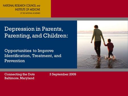 Depression in Parents, Parenting, and Children: Opportunities to Improve Identification, Treatment, and Prevention Connecting the Dots Baltimore, Maryland.