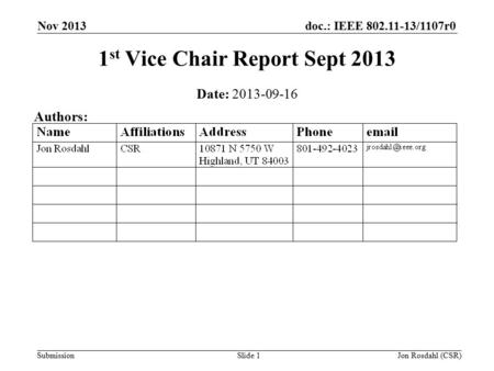Doc.: IEEE 802.11-13/1107r0 Submission Nov 2013 Jon Rosdahl (CSR)Slide 1 1 st Vice Chair Report Sept 2013 Date: 2013-09-16 Authors: