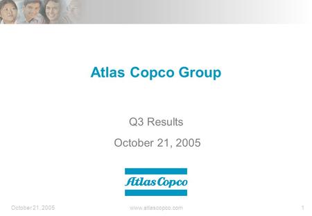 October 21, 2005www.atlascopco.com1 Atlas Copco Group Q3 Results October 21, 2005.