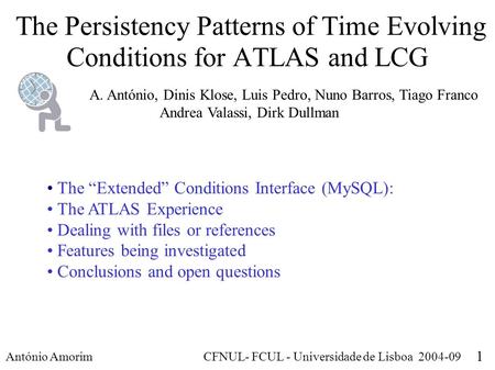 The Persistency Patterns of Time Evolving Conditions for ATLAS and LCG António Amorim CFNUL- FCUL - Universidade de Lisboa 2004-09 1 A. António, Dinis.