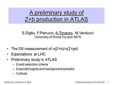 HERA-LHC, CERN Oct.11 2004 Preliminary study of Z+b in ATLAS /1 A preliminary study of Z+b production in ATLAS The D0 measurement of  (Z+b)/  (Z+jet)