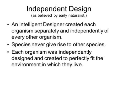 Independent Design (as believed by early naturalist.) An intelligent Designer created each organism separately and independently of every other organism.