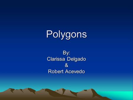 Polygons By: Clarissa Delgado & Robert Acevedo. How Do We Use Polygons In Our Daily Life? The most common way that we use polygons is with street signs.