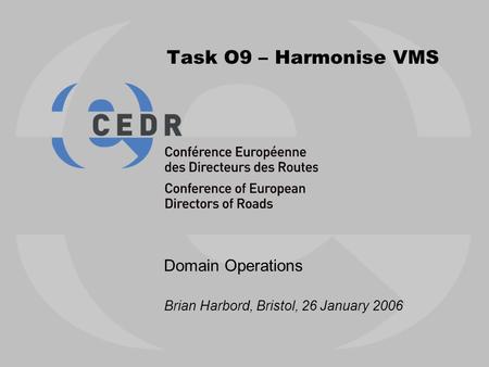Task O9 – Harmonise VMS Domain Operations Brian Harbord, Bristol, 26 January 2006.