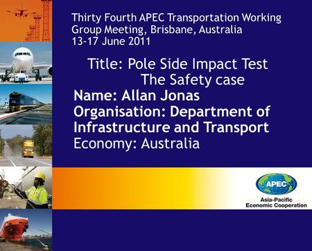Title: Pole Side Impact Test The Safety case Name: Allan Jonas Organisation: Department of Infrastructure and Transport Economy: Australia Thirty Fourth.