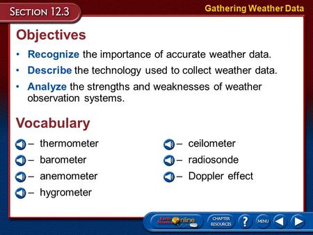 –thermometer –barometer –anemometer –hygrometer Objectives Recognize the importance of accurate weather data. Describe the technology used to collect.