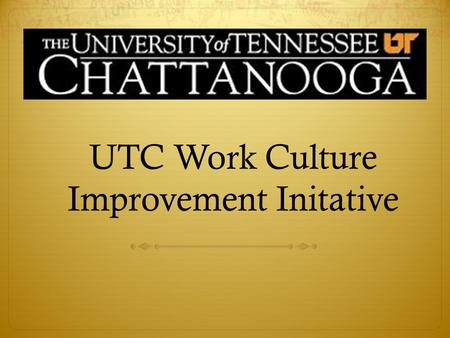 UTC Work Culture Improvement Initative. Work Culture Improvement Team  Deborah Arfken, Chief Strategic Planning Officer  Richard Brown, Chief Business.