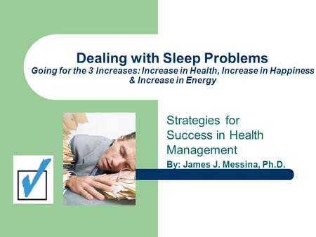 Dealing with Sleep Problems Going for the 3 Increases: Increase in Health, Increase in Happiness & Increase in Energy Strategies for Success in Health.