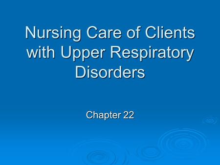Nursing Care of Clients with Upper Respiratory Disorders