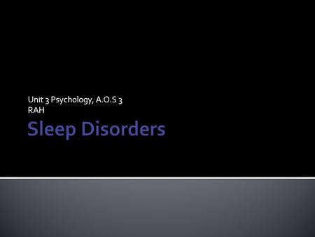 Unit 3 Psychology, A.O.S 3 RAH.  A disorder referring to any sleep problem that disrupts the normal NREM-REM sleep cycle, including the onset of sleep.