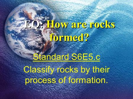 EQ: How are rocks formed?