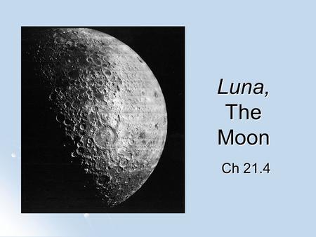 Luna, The Moon Ch 21.4. The Moon Except for the Sun, the Moon affects us more than any other celestial body…tides & eclipses. Except for the Sun, the.